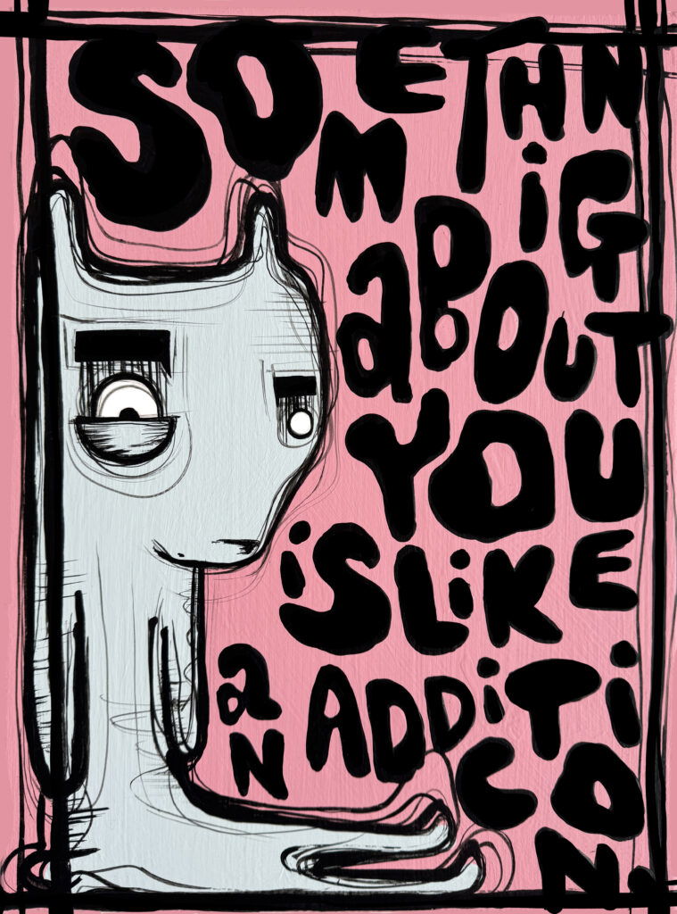 Something About You by Loes van Delft is a powerful and intriguing work of art that grabs your attention immediately. The work depicts one of her iconic, cartoon-like figures - tall, slender and with a soft, almost melancholy gaze - against a vibrant pink background. The text "Something about you is like an addiction" fills the image in playful, thick black letters. These words not only form a visual composition, but also reinforce the emotional charge of the work. It is a declaration of love and a confession all in one, captured in the distinctive mix of pop art and street art that Van Delft is known for. The clean lines, powerful contours and contrasting colors create a dynamic look, while the subtle details and expression of the figure add softness. This creates a captivating balance between strength and vulnerability. With Something About You, Loes van Delft manages to capture a universal feeling: the irresistible attraction of someone you can't get out of your head. It is playful and modern, but at the same time layered and personal. This artwork is ideal for lovers of contemporary art who love color, character and a clear message. Something About You is not only a visual statement, but also an emotional trigger that continues to touch you
